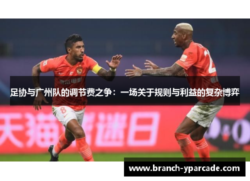 足协与广州队的调节费之争：一场关于规则与利益的复杂博弈