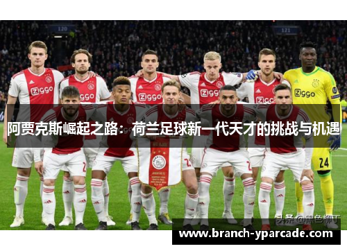 阿贾克斯崛起之路：荷兰足球新一代天才的挑战与机遇